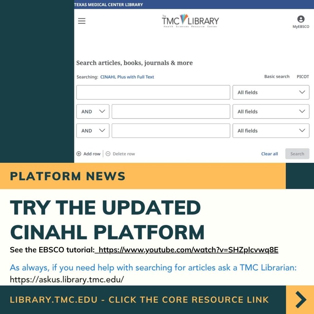 Platform News, Try the Updated CINAHL Platform; If you need help searching, ask a librarian at--https://askus.library.tmc.edu. See the EBSCO tutorial at: https://youtu.be/SHZplcvwq8E?feature=shared